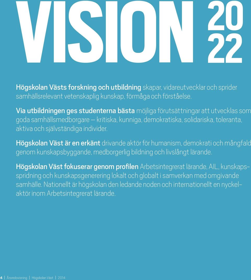 Högskolan Väst är en erkänt drivande aktör för humanism, demokrati och mångfald genom kunskapsbyggande, medborgerlig bildning och livslångt lärande.