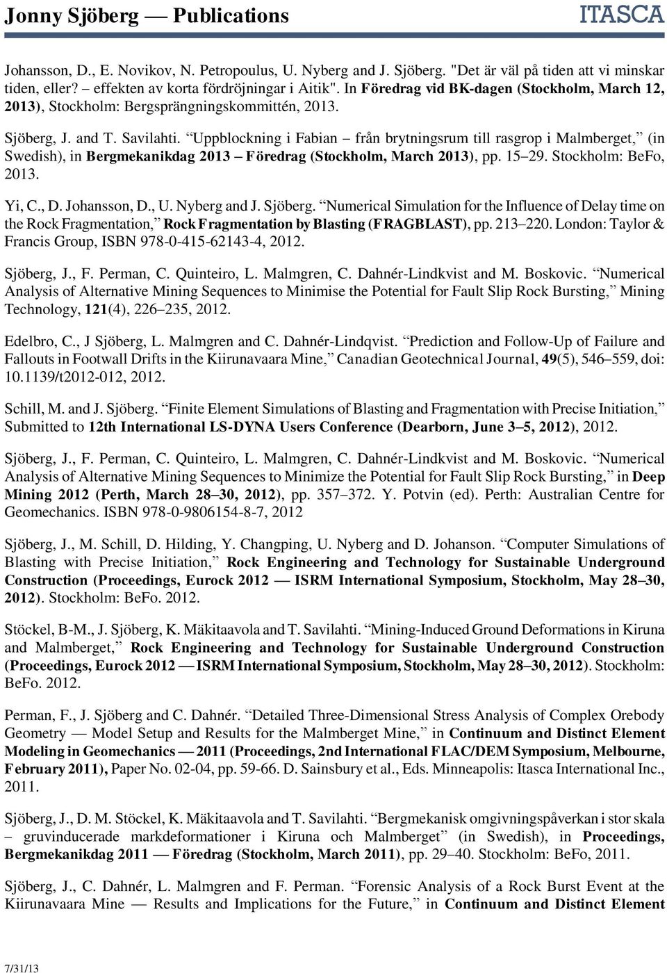 Uppblockning i Fabian från brytningsrum till rasgrop i Malmberget, (in Swedish), in Bergmekanikdag 2013 Föredrag (Stockholm, March 2013), pp. 15 29. Stockholm: BeFo, 2013. Yi, C., D. Johansson, D., U.