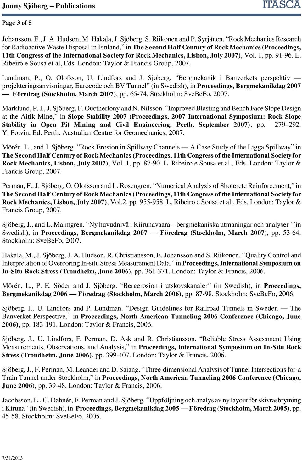 July 2007), Vol. 1, pp. 91-96. L. Ribeiro e Sousa et al, Eds. London: Taylor & Francis Group, 2007. Lundman, P., O. Olofsson, U. Lindfors and J. Sjöberg.