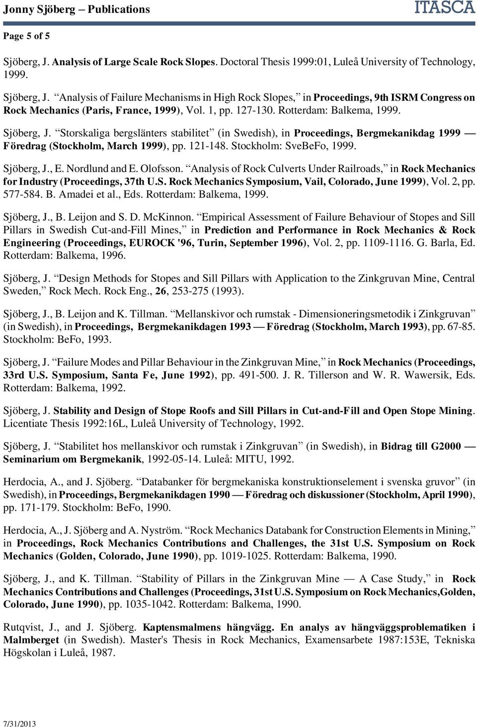 Stockholm: SveBeFo, 1999. Sjöberg, J., E. Nordlund and E. Olofsson. Analysis of Rock Culverts Under Railroads, in Rock Mechanics for Industry (Proceedings, 37th U.S. Rock Mechanics Symposium, Vail, Colorado, June 1999), Vol.