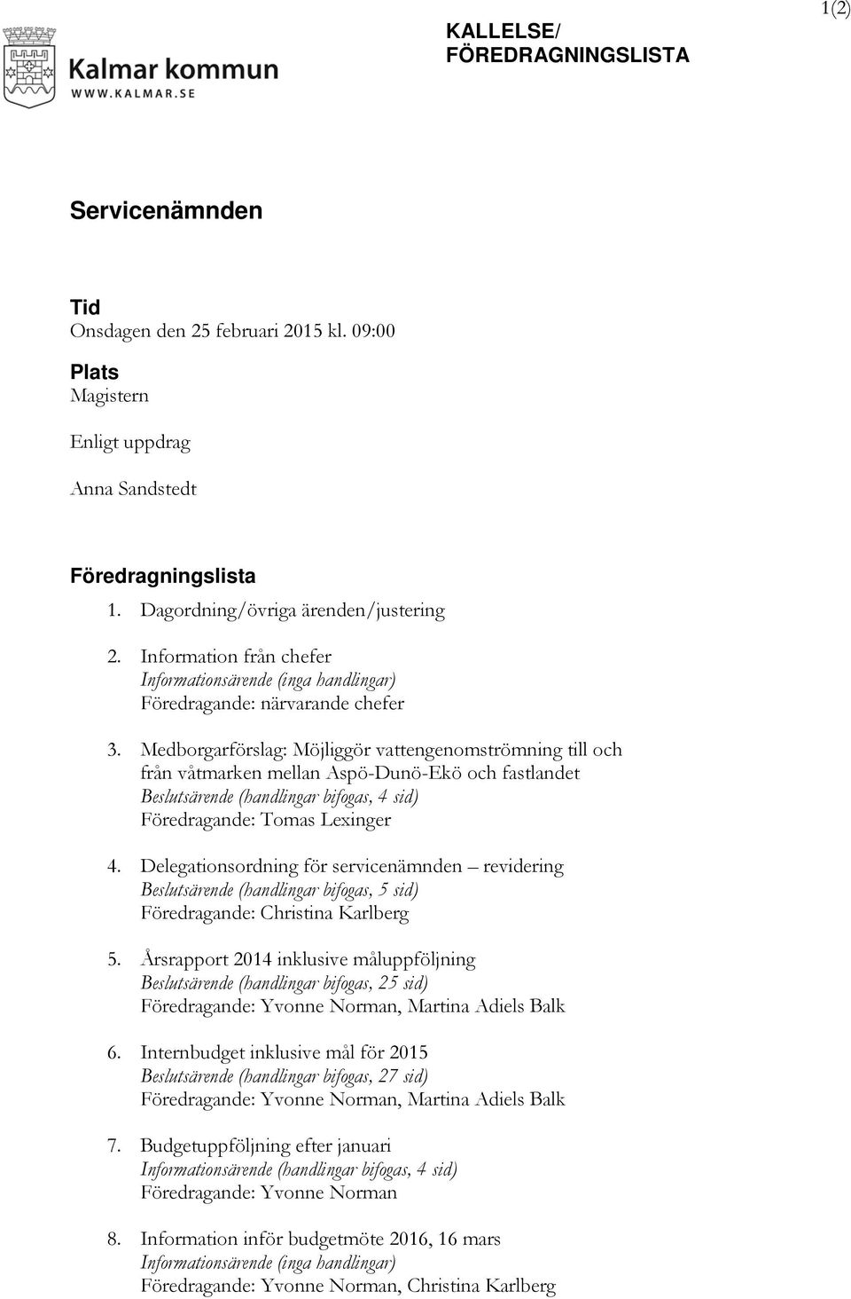 Medborgarförslag: Möjliggör vattengenomströmning till och från våtmarken mellan Aspö-Dunö-Ekö och fastlandet Beslutsärende (handlingar bifogas, 4 sid) Föredragande: Tomas Lexinger 4.