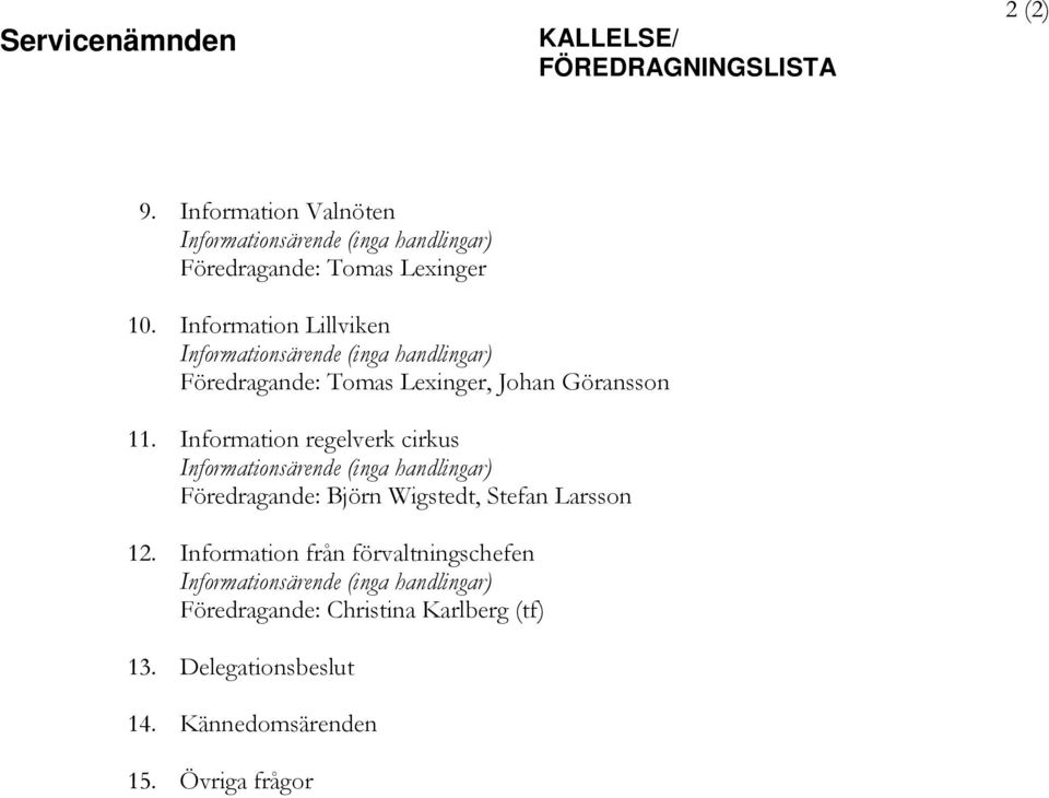 Information Lillviken Informationsärende (inga handlingar) Föredragande: Tomas Lexinger, Johan Göransson 11.