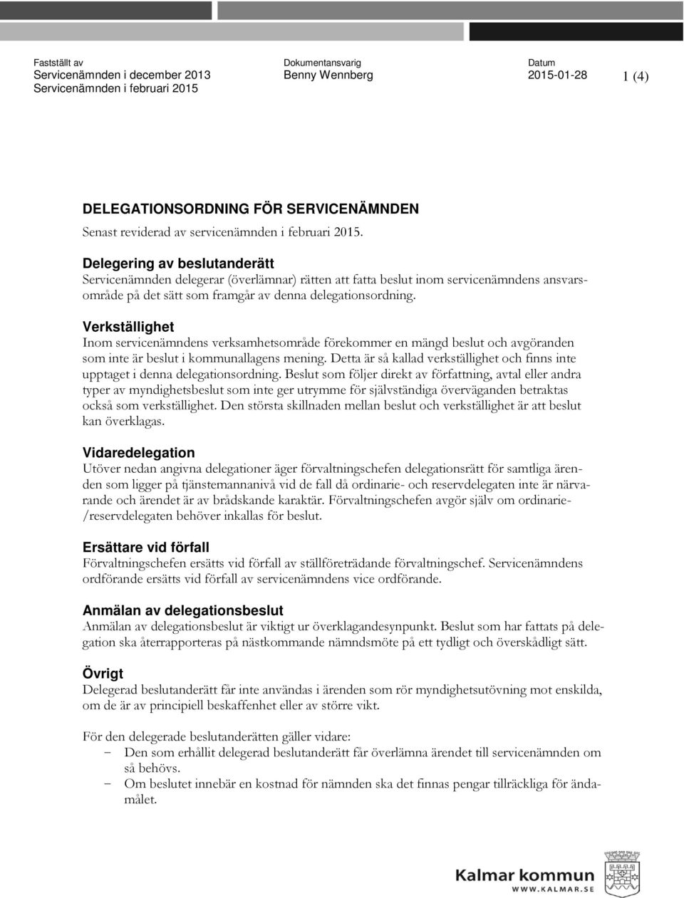 Delegering av beslutanderätt Servicenämnden delegerar (överlämnar) rätten att fatta beslut inom servicenämndens ansvarsområde på det sätt som framgår av denna delegationsordning.