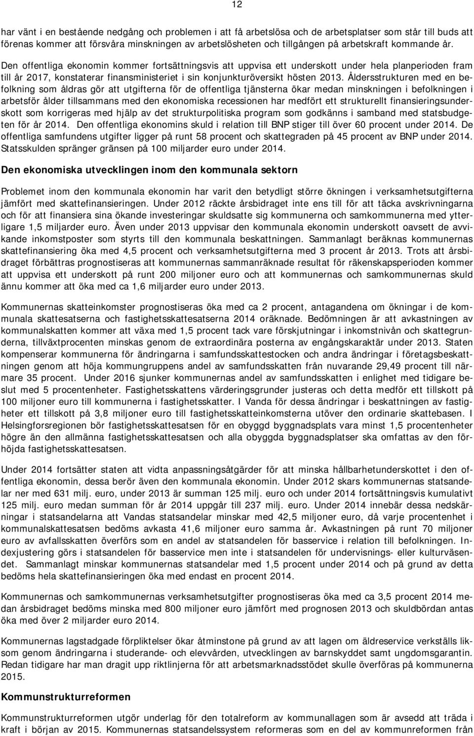 Den offentliga ekonomin kommer fortsättningsvis att uppvisa ett underskott under hela planperioden fram till år 2017, konstaterar finansministeriet i sin konjunkturöversikt hösten 2013.