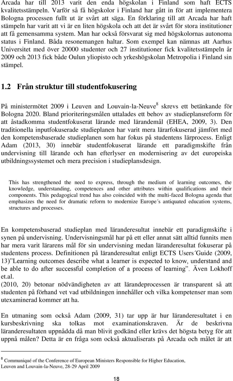 Man har också försvarat sig med högskolornas autonoma status i Finland. Båda resonemangen haltar.