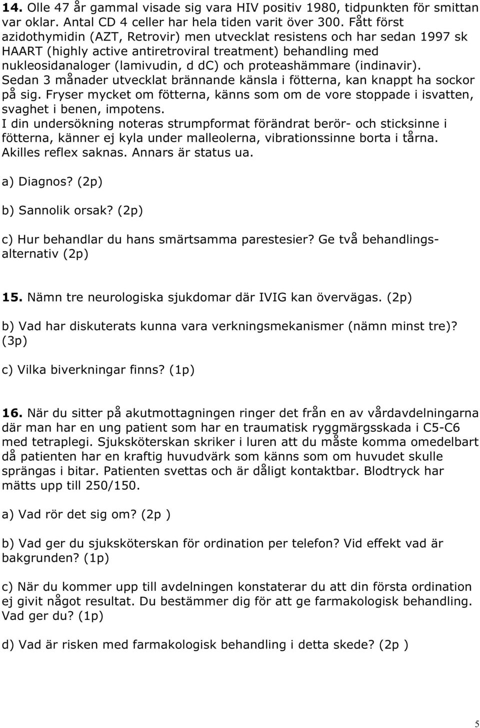 proteashämmare (indinavir). Sedan 3 månader utvecklat brännande känsla i fötterna, kan knappt ha sockor på sig.