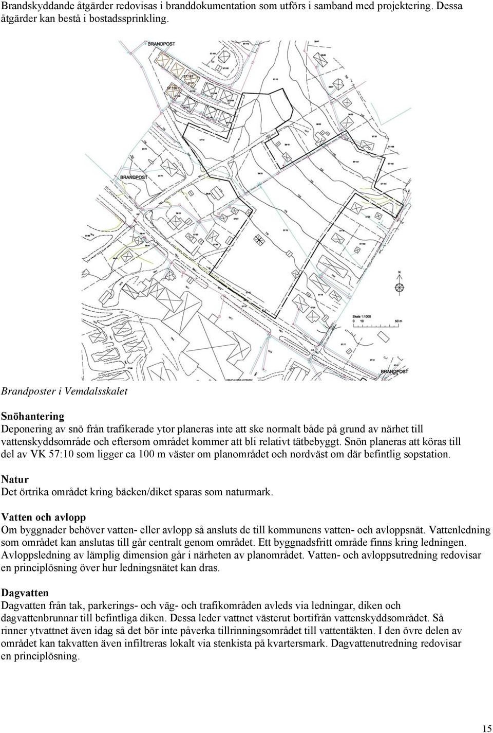 relativt tätbebyggt. Snön planeras att köras till del av VK 57:10 som ligger ca 100 m väster om planområdet och nordväst om där befintlig sopstation.