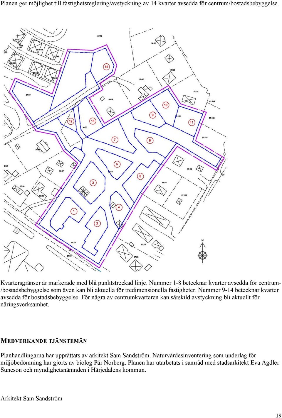 För några av centrumkvarteren kan särskild avstyckning bli aktuellt för näringsverksamhet. MEDVERKANDE TJÄNSTEMÄN Planhandlingarna har upprättats av arkitekt Sam Sandström.