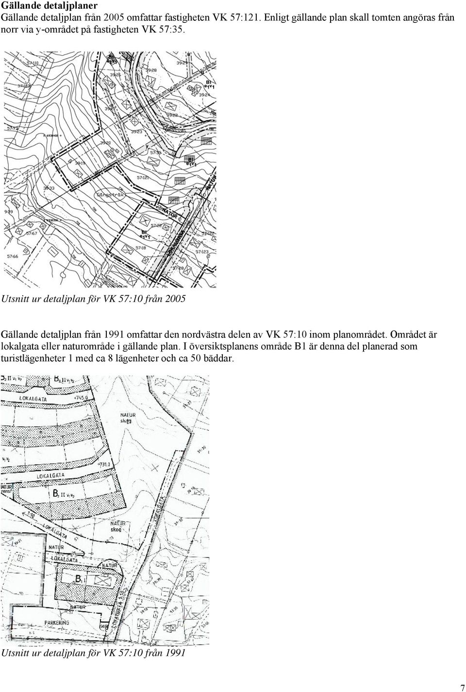 Utsnitt ur detaljplan för VK 57:10 från 2005 Gällande detaljplan från 1991 omfattar den nordvästra delen av VK 57:10 inom
