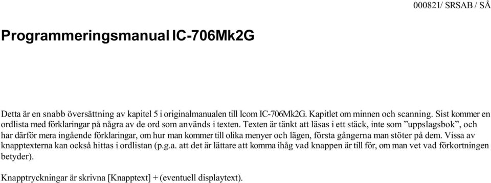 Texten þr tþnkt att lþsas i ett stþck, inte som ûuppslagsbokû, och har dþrfýr mera ingüende fýrklaringar, om hur man kommer till olika menyer och lþgen, fýrsta