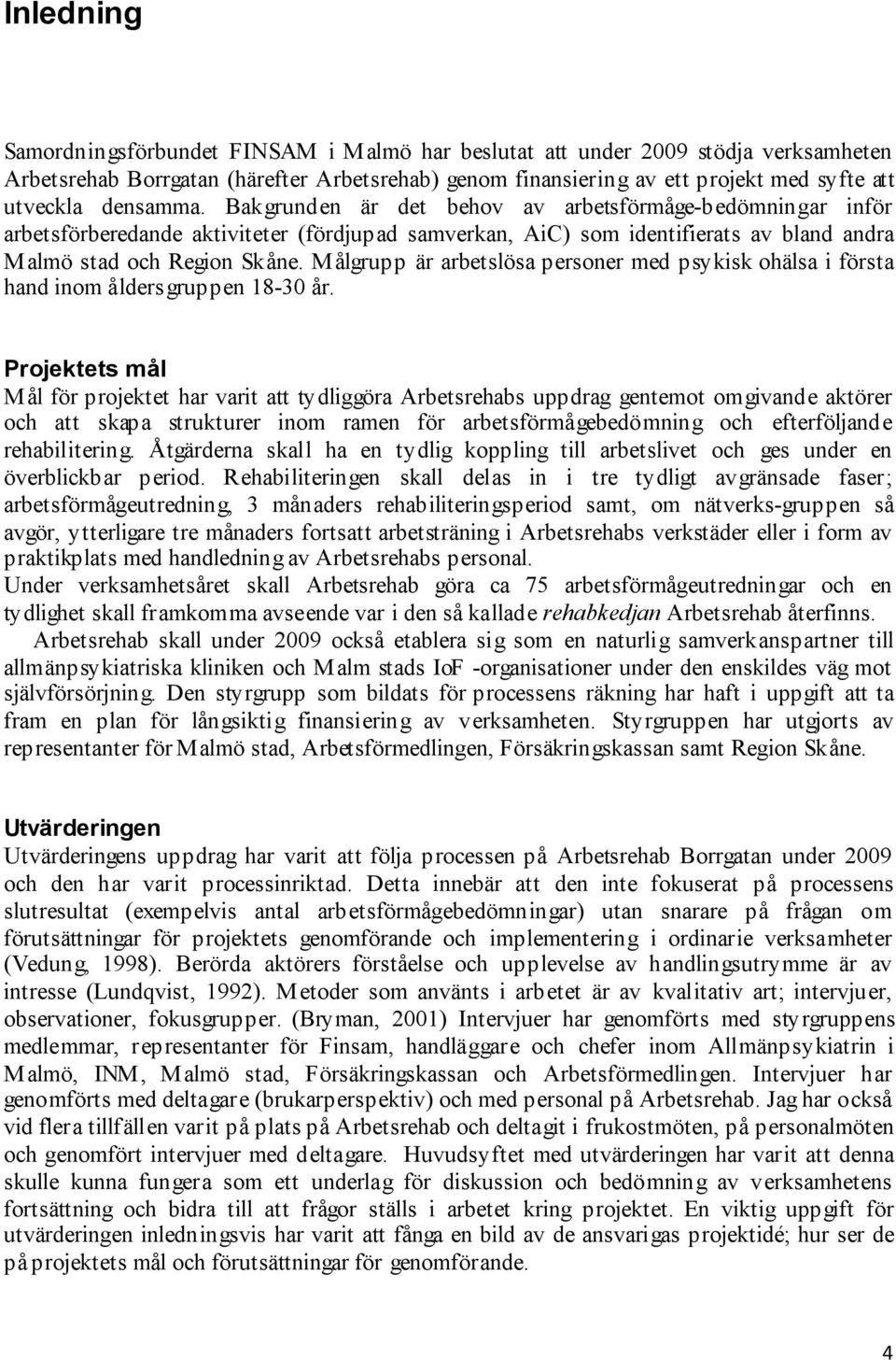 Målgrupp är arbetslösa personer med psykisk ohälsa i första hand inom åldersgruppen 18-30 år.