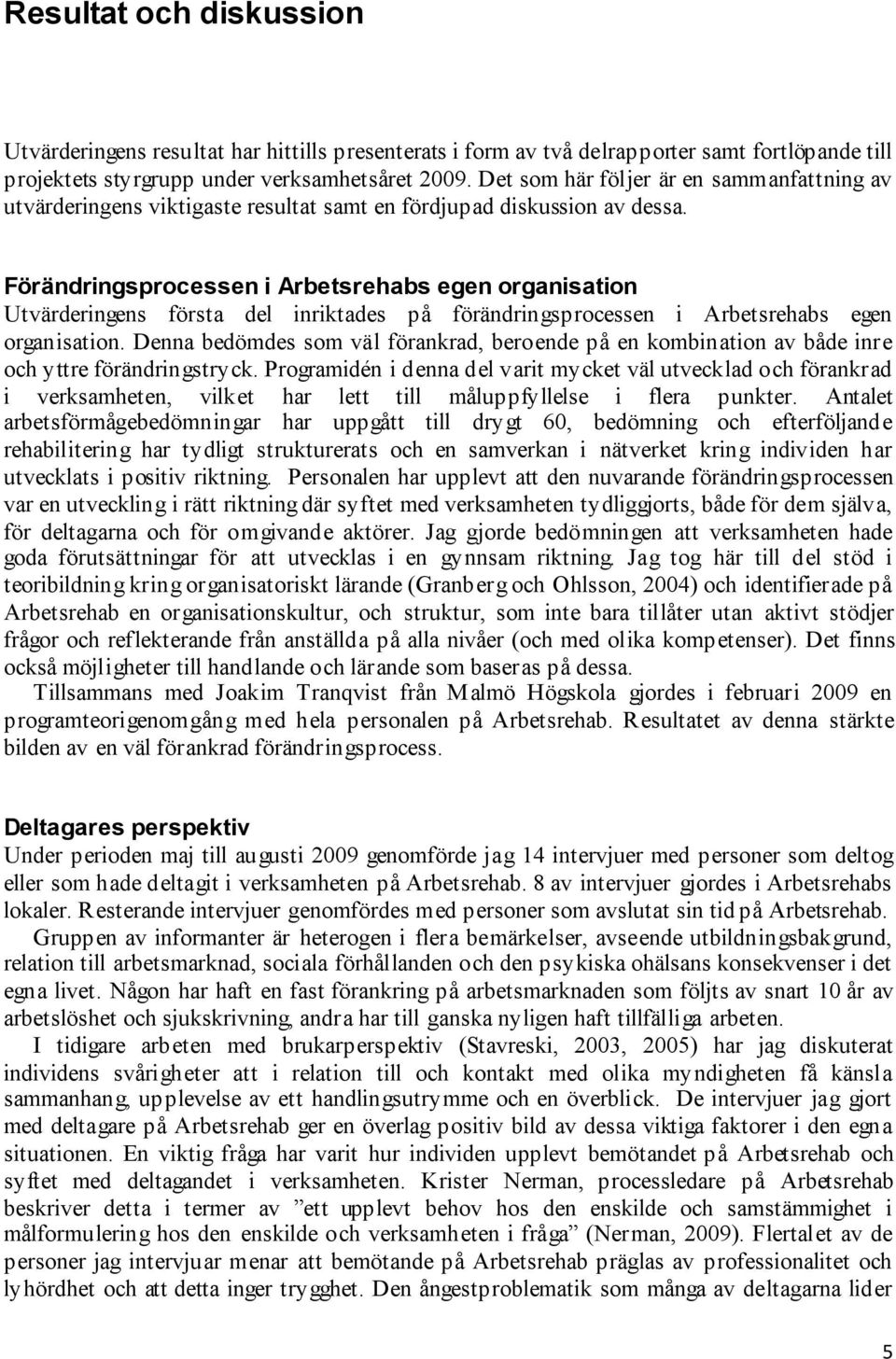 Förändringsprocessen i Arbetsrehabs egen organisation Utvärderingens första del inriktades på förändringsprocessen i Arbetsrehabs egen organisation.