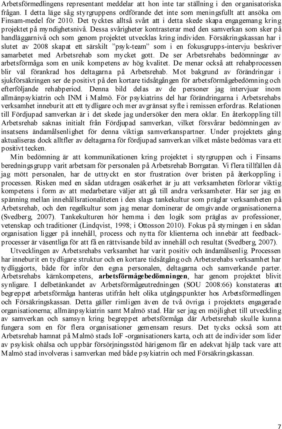 Dessa svårigheter kontrasterar med den samverkan som sker på handläggarnivå och som genom projektet utvecklas kring individen.