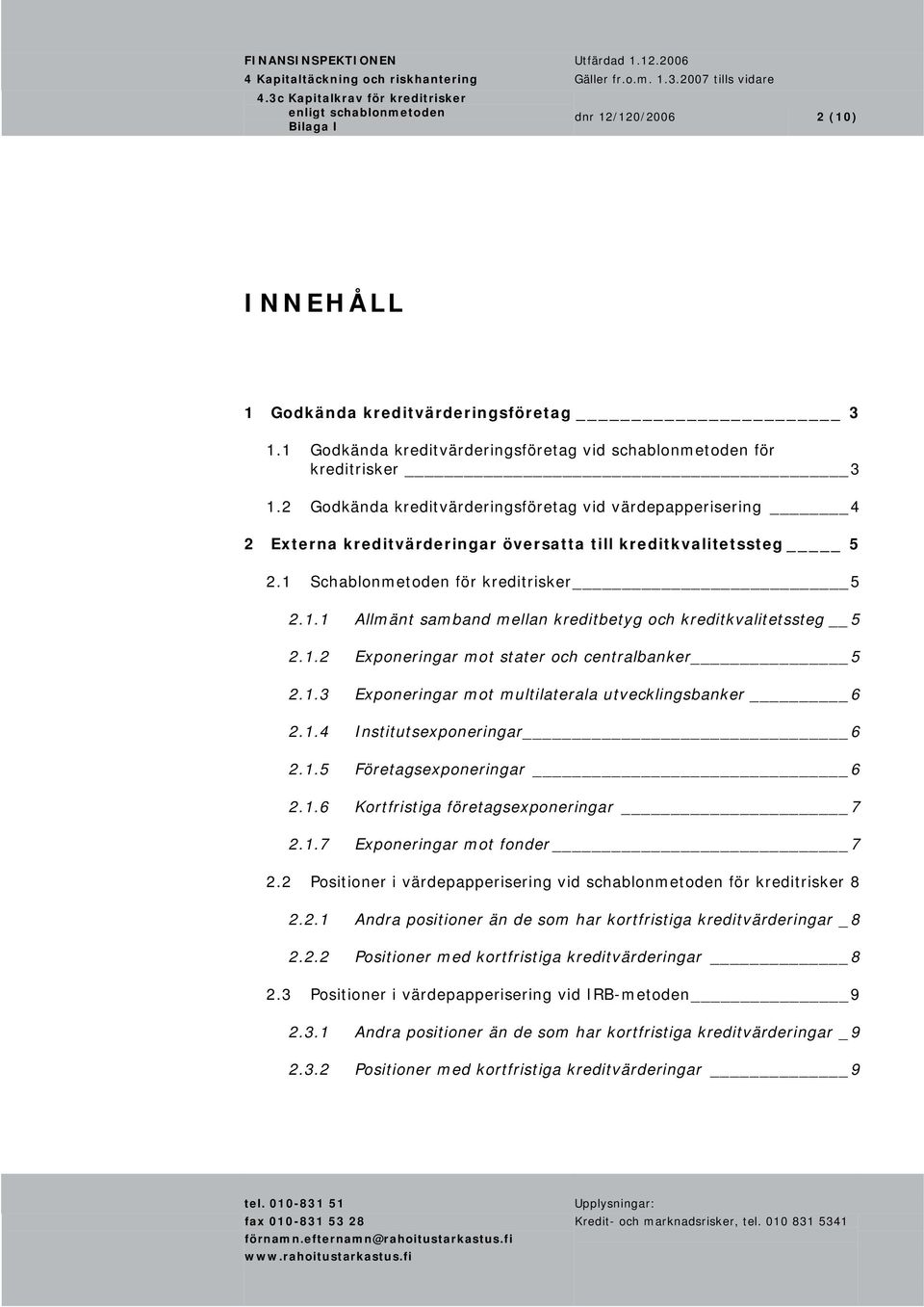 Schablonmetoden för kreditrisker.. Allmänt samband mellan kreditbetyg och kreditkvalitetssteg.. Exponeringar mot stater och centralbanker.. Exponeringar mot multilaterala utvecklingsbanker.