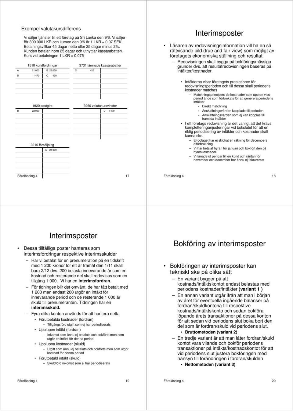 Kurs vid betalningen 1 LKR = 0,075 1510 kundfordringar A 21 000 B 22 050 D 1 470 C 420 1920 postgiro B 22 050 3010 försäljning A 21 000 3731 lämnade kassarabatter C 420 3960 valutakursvinster D 1 470