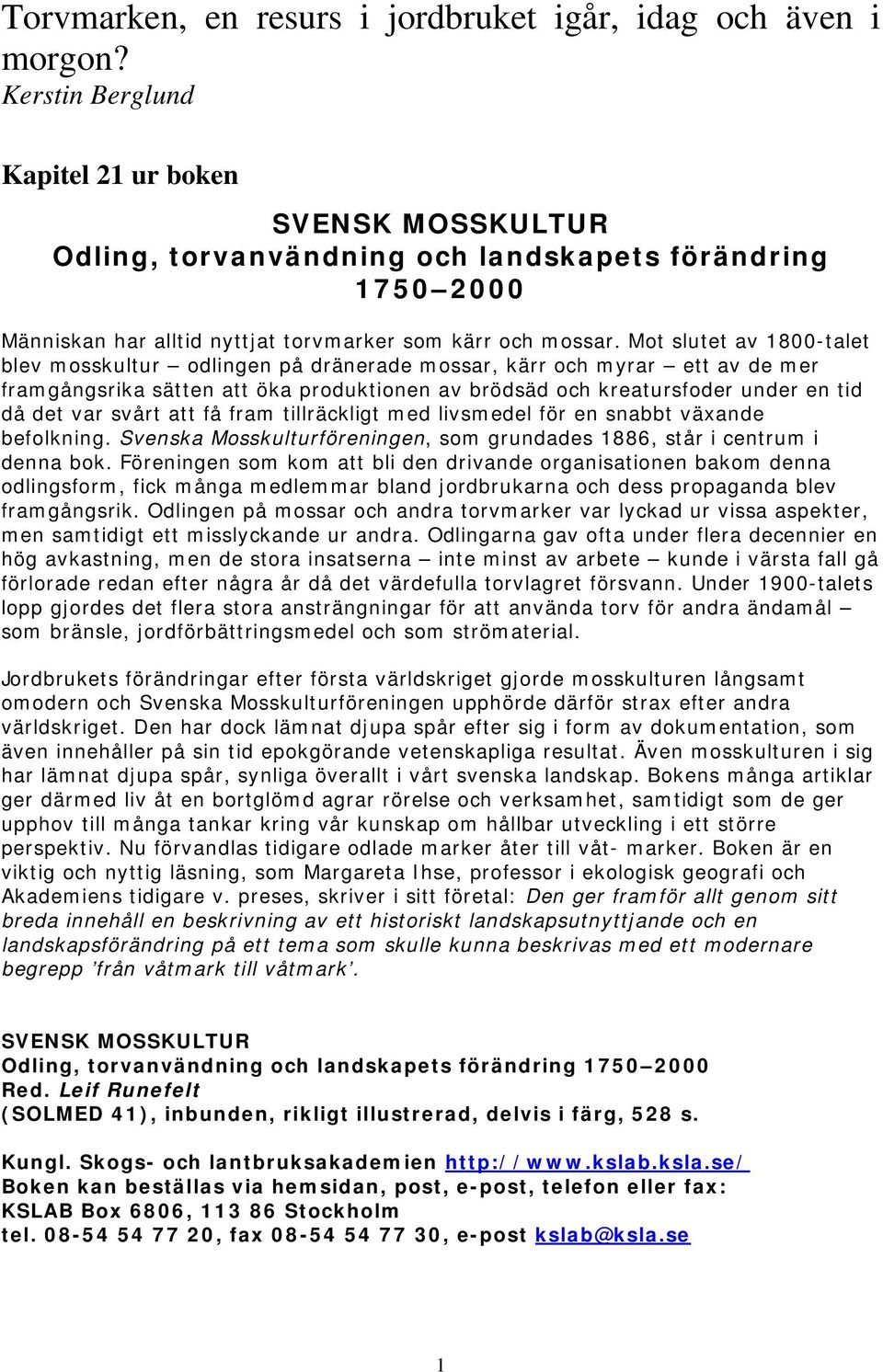 Mot slutet av 1800-talet blev mosskultur odlingen på dränerade mossar, kärr och myrar ett av de mer framgångsrika sätten att öka produktionen av brödsäd och kreatursfoder under en tid då det var