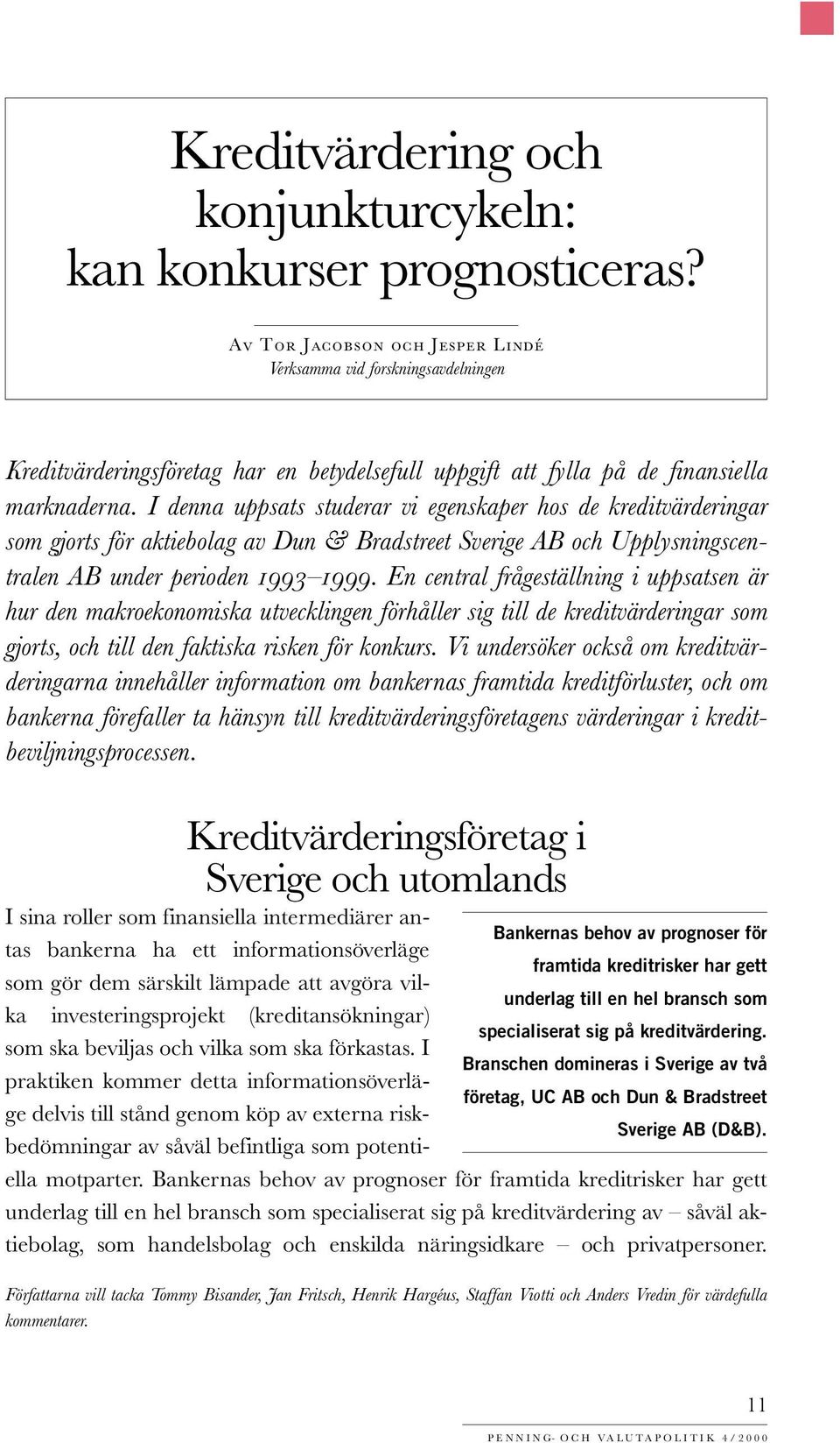 I denna uppsats studerar vi egenskaper hos de kreditvärderingar som gjorts för aktiebolag av Dun & Bradstreet Sverige AB och Upplysningscentralen AB under perioden 1993 1999.