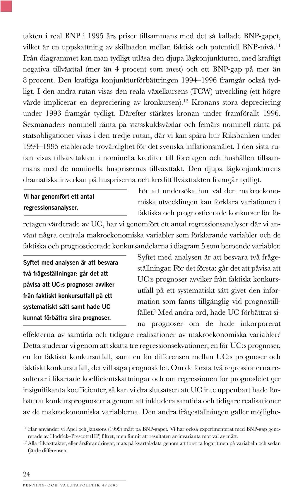 Den kraftiga konjunkturförbättringen 1994 1996 framgår också tydligt. I den andra rutan visas den reala växelkursens (TCW) utveckling (ett högre värde implicerar en depreciering av kronkursen).