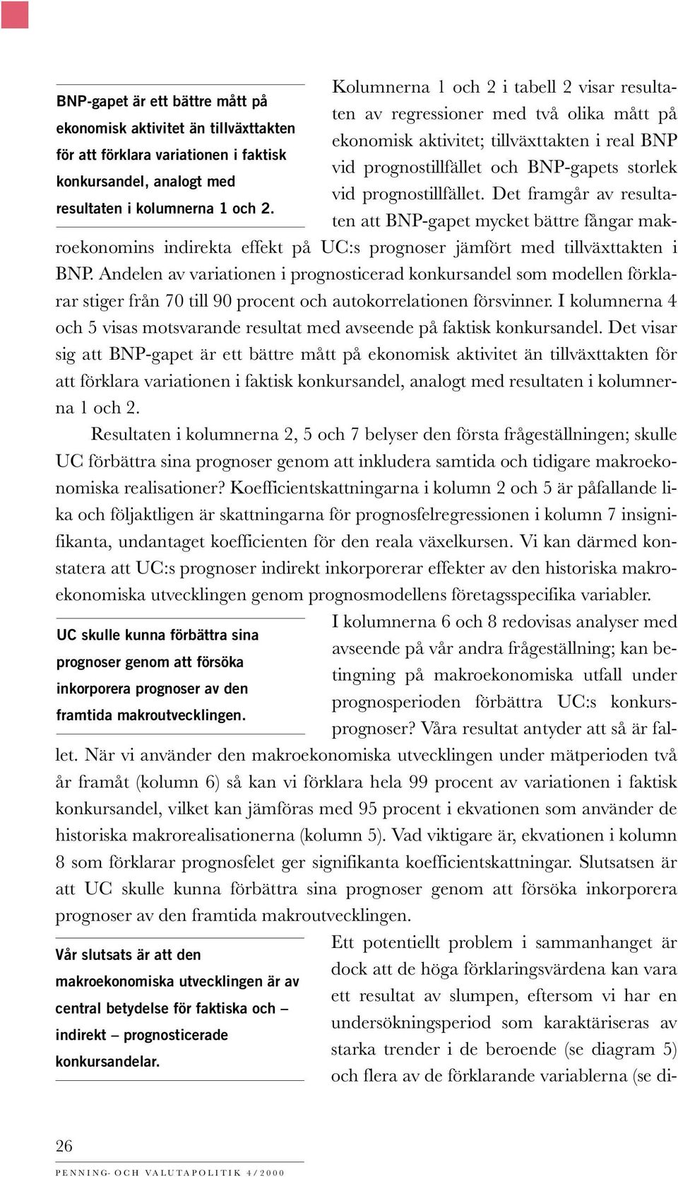 Det framgår av resultaten att BNP-gapet mycket bättre fångar mak- resultaten i kolumnerna 1 och 2. roekonomins indirekta effekt på UC:s prognoser jämfört med tillväxttakten i BNP.