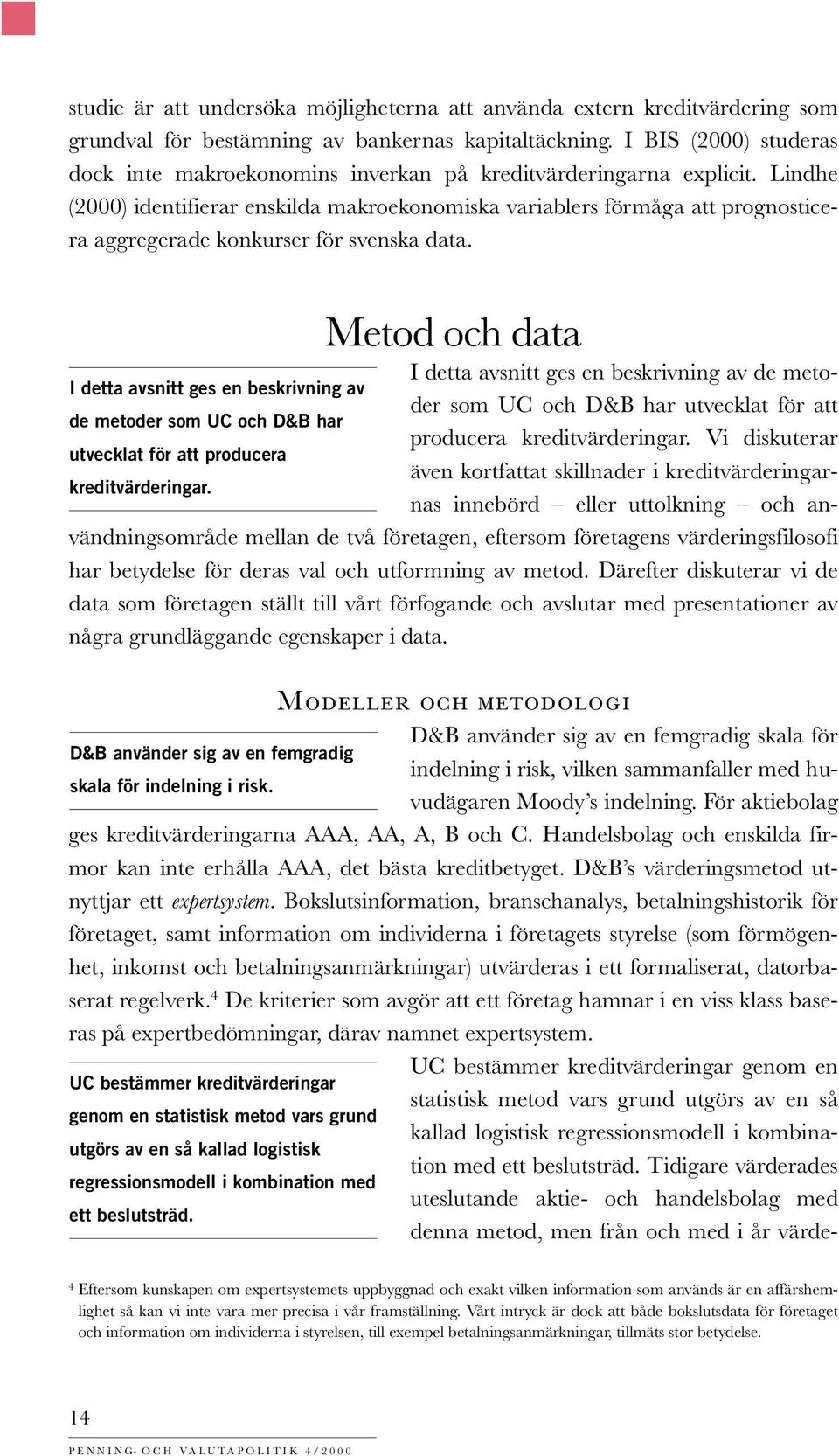 Lindhe (2000) identifierar enskilda makroekonomiska varilers förmåga att prognosticera aggregerade konkurser för svenska data.