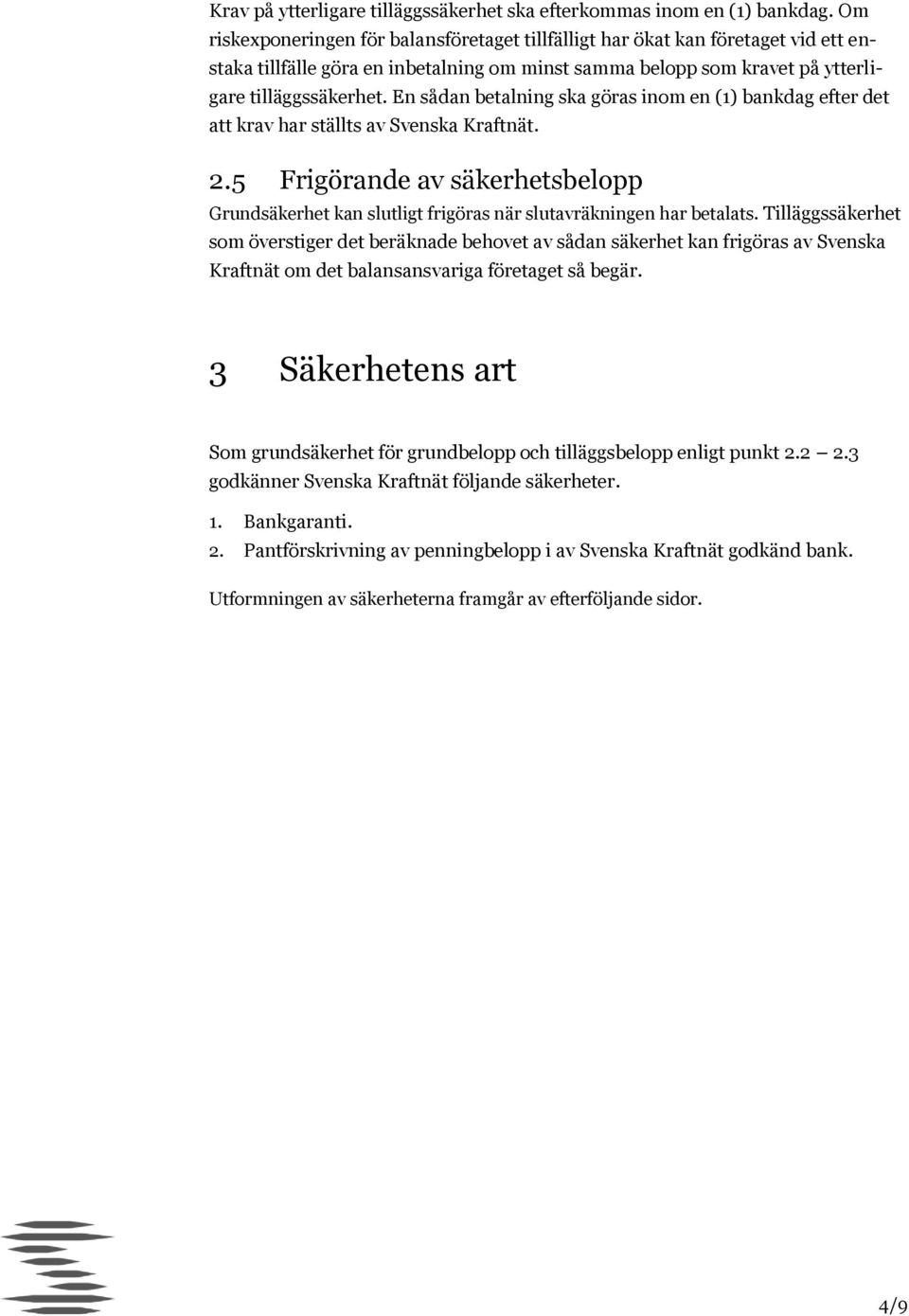 En sådan betalning ska göras inom en (1) bankdag efter det att krav har ställts av Svenska Kraftnät. 2.