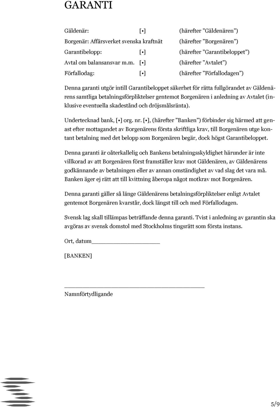 m. [ ] (härefter Avtalet ) Förfallodag: [ ] (härefter Förfallodagen ) Denna garanti utgör intill Garantibeloppet säkerhet för rätta fullgörandet av Gäldenärens samtliga betalningsförpliktelser