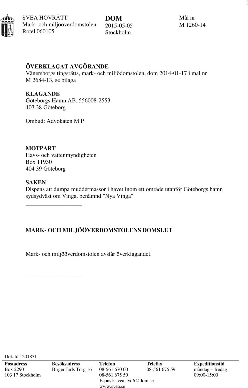 havet inom ett område utanför Göteborgs hamn sydsydväst om Vinga, benämnd "Nya Vinga" MARK- OCH MILJÖÖVERDOMSTOLENS DOMSLUT Mark- och miljööverdomstolen avslår överklagandet. Dok.