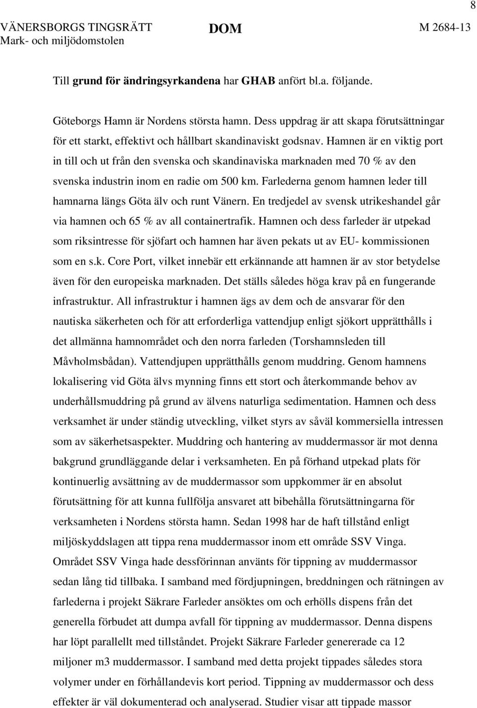 Hamnen är en viktig port in till och ut från den svenska och skandinaviska marknaden med 70 % av den svenska industrin inom en radie om 500 km.