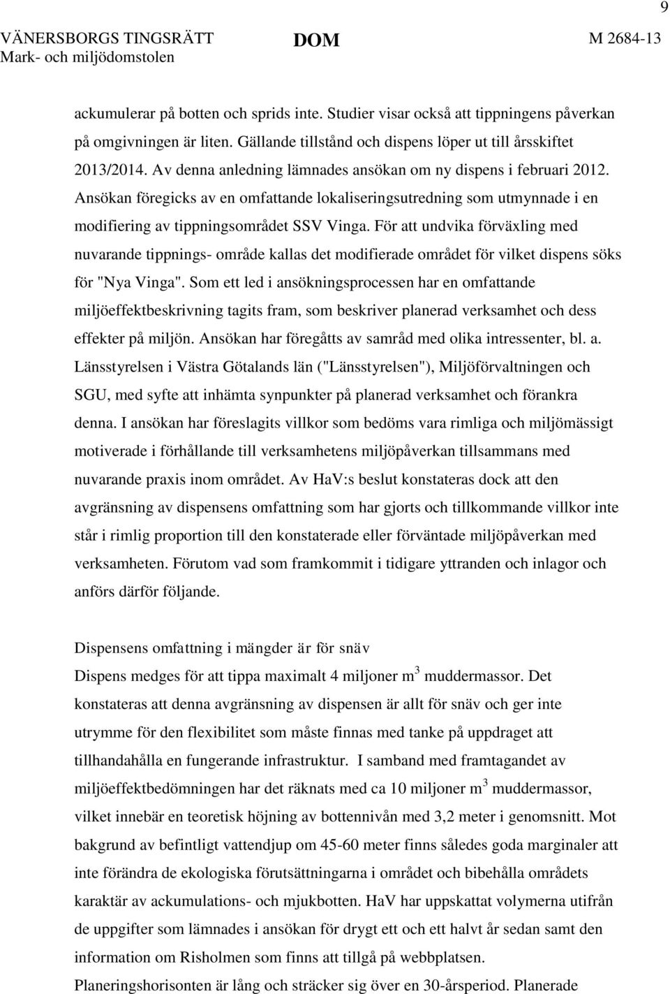 För att undvika förväxling med nuvarande tippnings- område kallas det modifierade området för vilket dispens söks för "Nya Vinga".