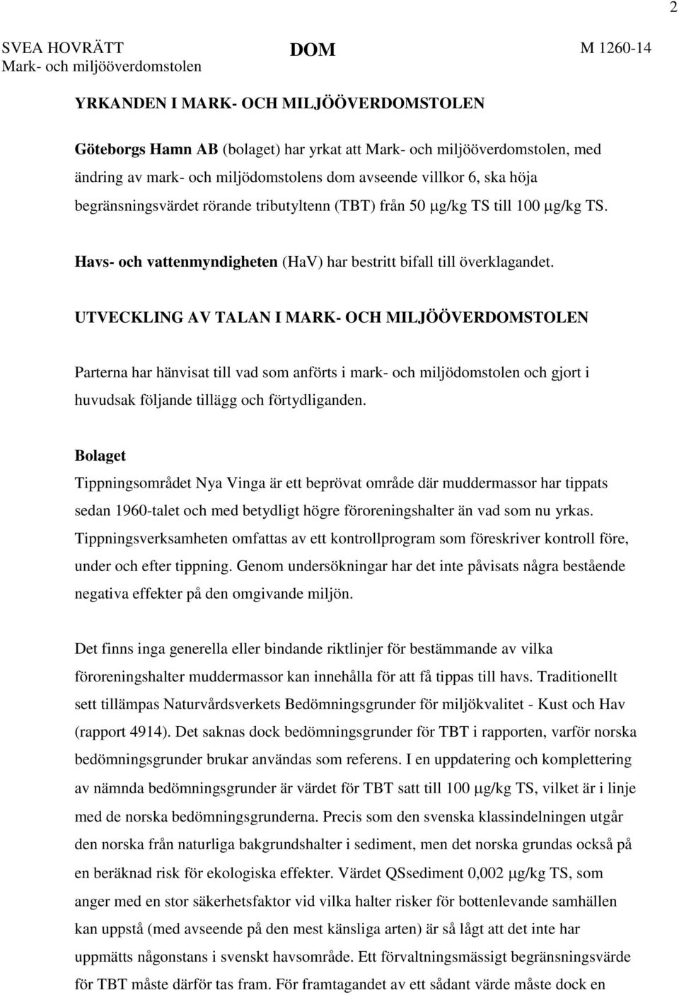 Havs- och vattenmyndigheten (HaV) har bestritt bifall till överklagandet.