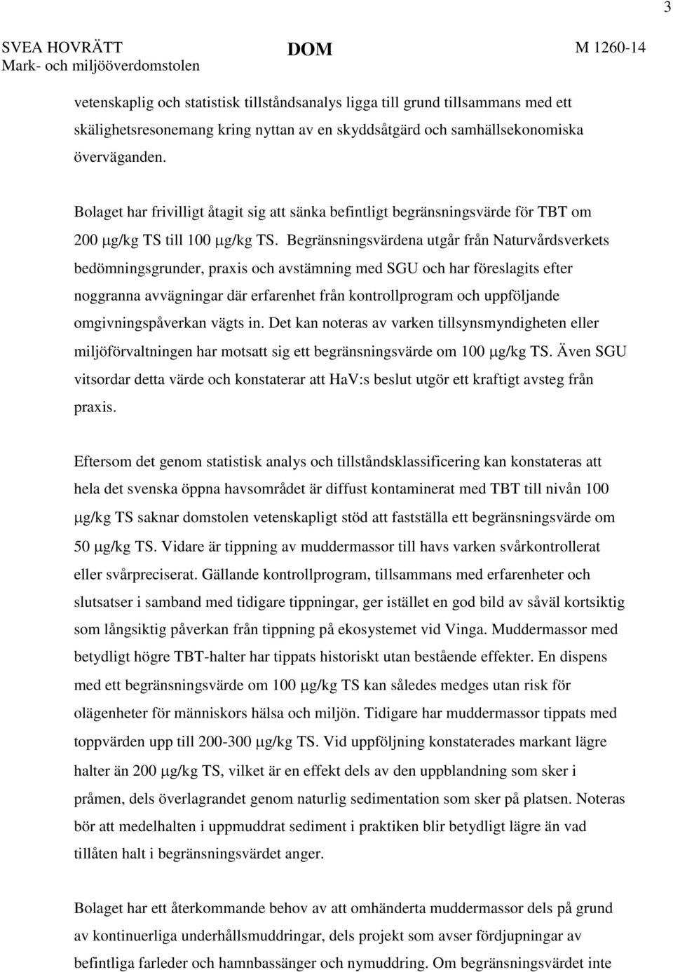 Begränsningsvärdena utgår från Naturvårdsverkets bedömningsgrunder, praxis och avstämning med SGU och har föreslagits efter noggranna avvägningar där erfarenhet från kontrollprogram och uppföljande