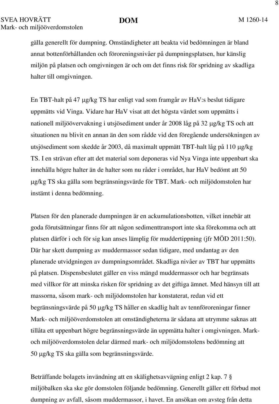 spridning av skadliga halter till omgivningen. En TBT-halt på 47 g/kg TS har enligt vad som framgår av HaV:s beslut tidigare uppmätts vid Vinga.