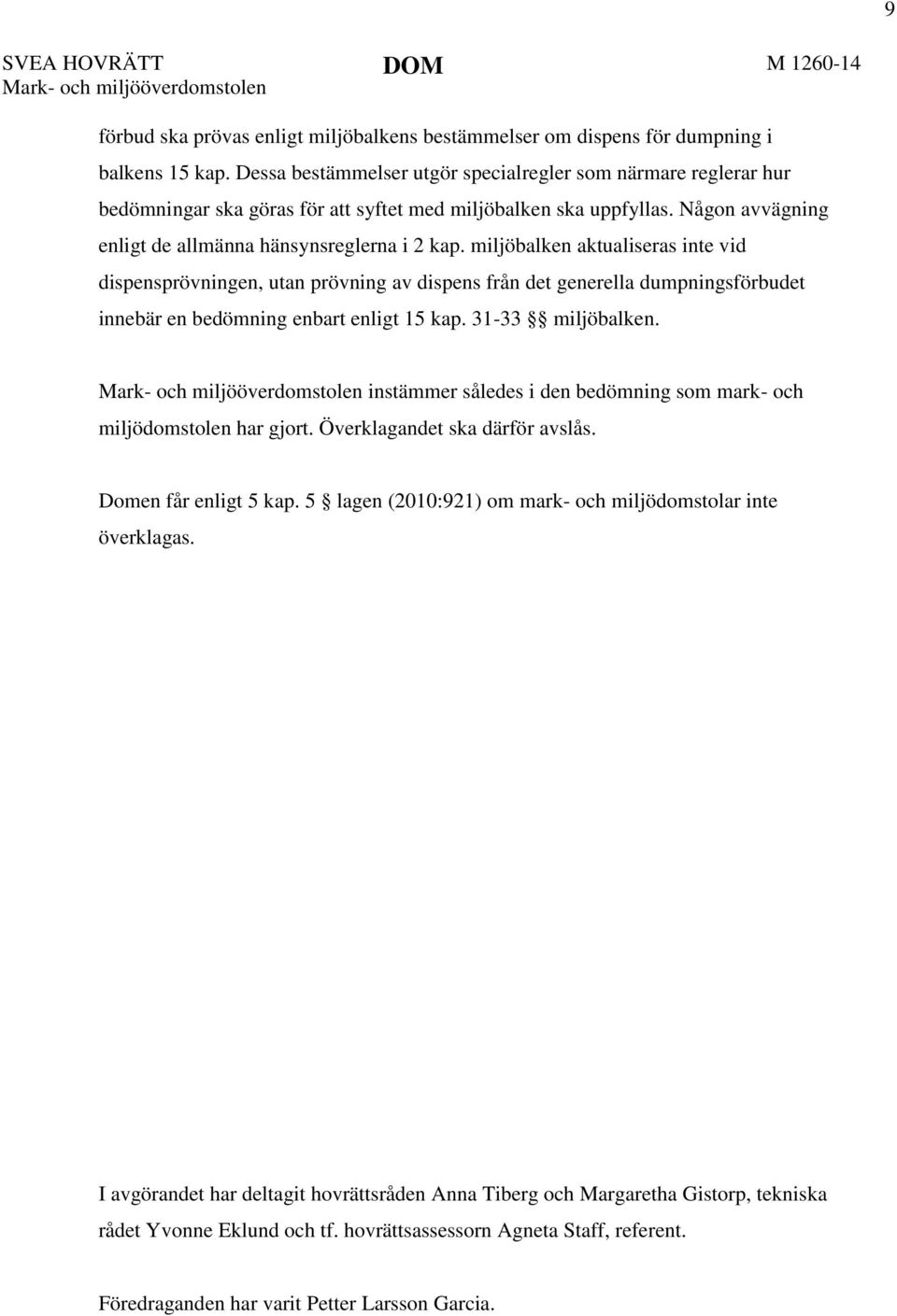 miljöbalken aktualiseras inte vid dispensprövningen, utan prövning av dispens från det generella dumpningsförbudet innebär en bedömning enbart enligt 15 kap. 31-33 miljöbalken.
