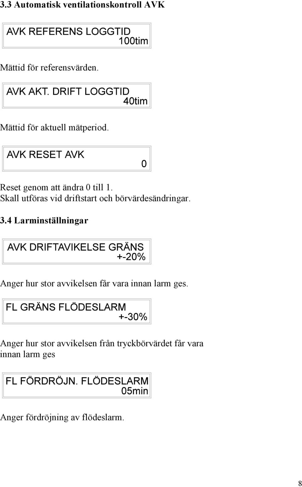 Skall utföras vid driftstart och börvärdesändringar. 3.