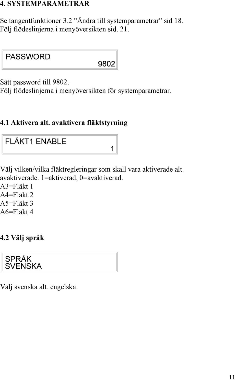 Följ flödeslinjerna i menyöversikten för systemparametrar. 4.1 Aktivera alt.