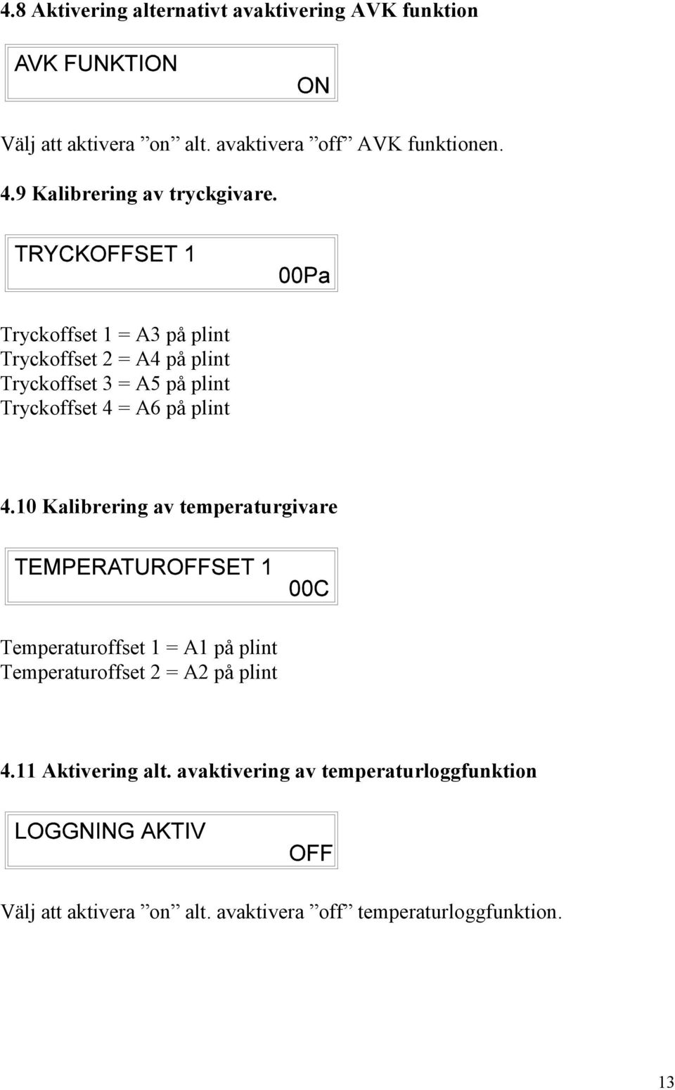 Tryckoffset 1 = A3 på plint Tryckoffset 2 = A4 på plint Tryckoffset 3 = A5 på plint Tryckoffset 4 = A6 på plint 4.