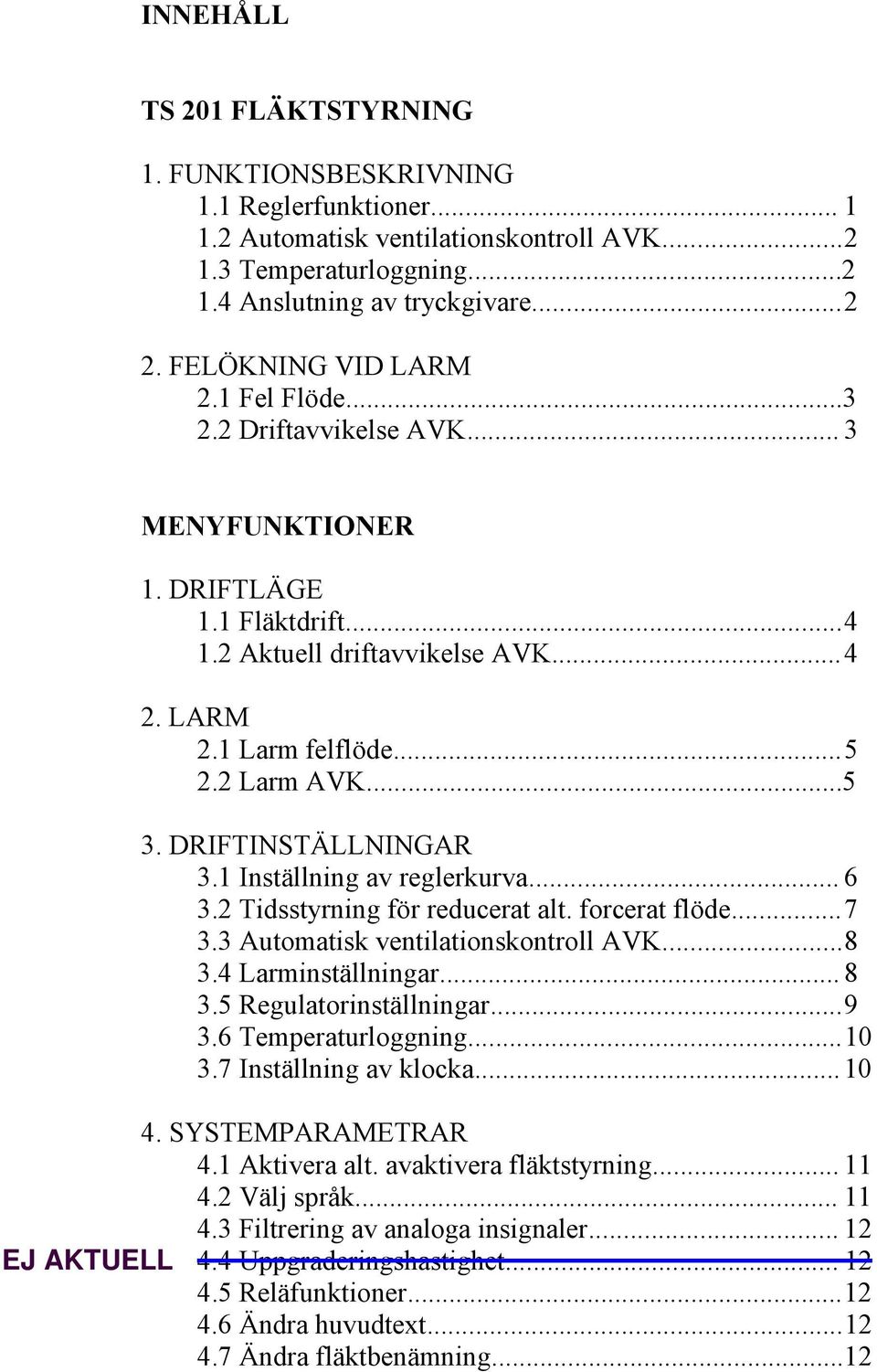 DRIFTINSTÄLLNINGAR 3.1 Inställning av reglerkurva... 6 3.2 Tidsstyrning för reducerat alt. forcerat flöde... 7 3.3 Automatisk ventilationskontroll AVK... 8 3.4 Larminställningar... 8 3.5 Regulatorinställningar.