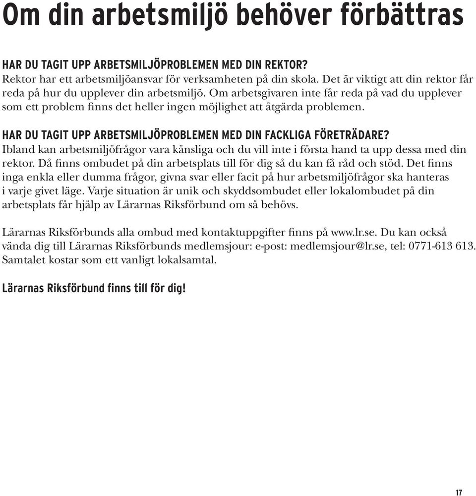 HAR DU TAGIT UPP ARBETSMILJÖPROBLEMEN MED DIN FACKLIGA FÖRETRÄDARE? Ibland kan arbetsmiljöfrågor vara känsliga och du vill inte i första hand ta upp dessa med din rektor.