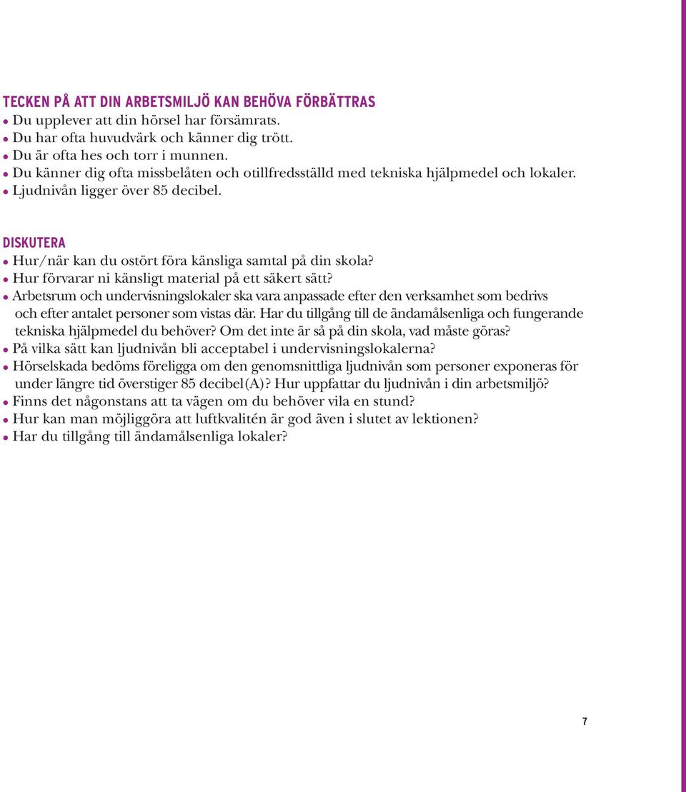 Hur förvarar ni känsligt material på ett säkert sätt? Arbetsrum och undervisningslokaler ska vara anpassade efter den verksamhet som bedrivs och efter antalet personer som vistas där.