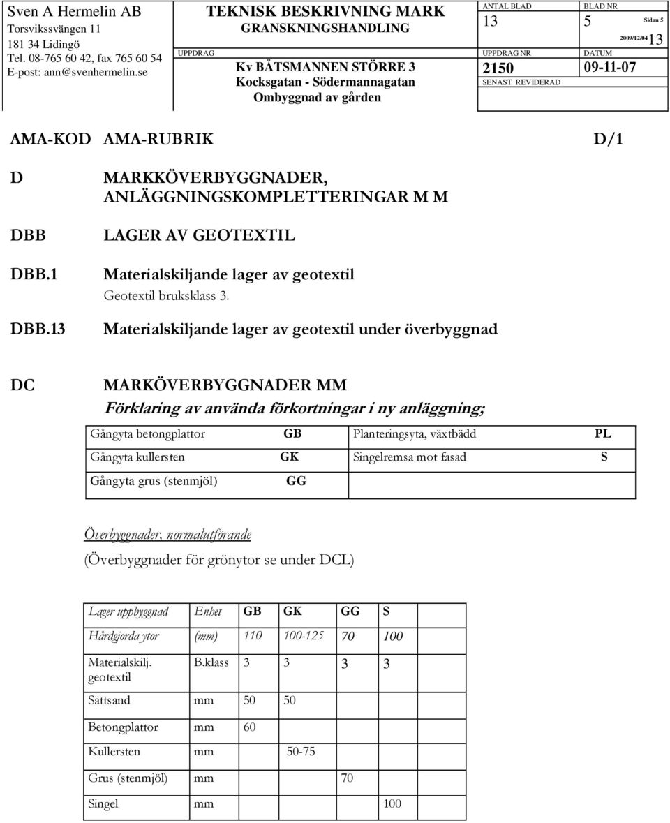 Materialskiljande lager av geotextil under överbyggnad DC MARKÖVERBYGGNADER MM Förklaring av använda förkortningar i ny anläggning; Gångyta betongplattor GB Planteringsyta, växtbädd