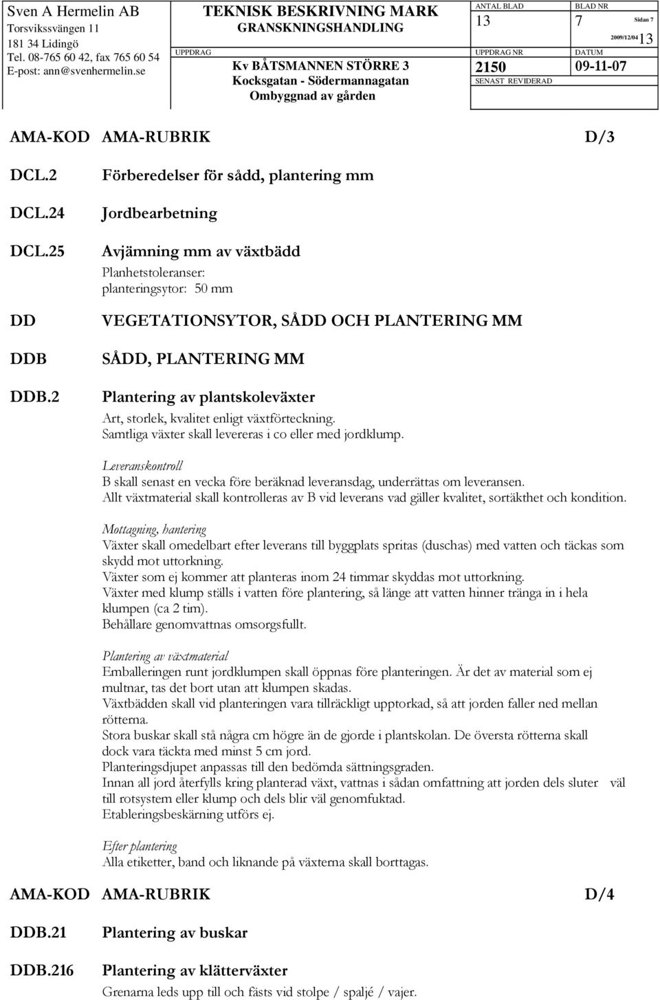 plantskoleväxter Art, storlek, kvalitet enligt växtförteckning. Samtliga växter skall levereras i co eller med jordklump.