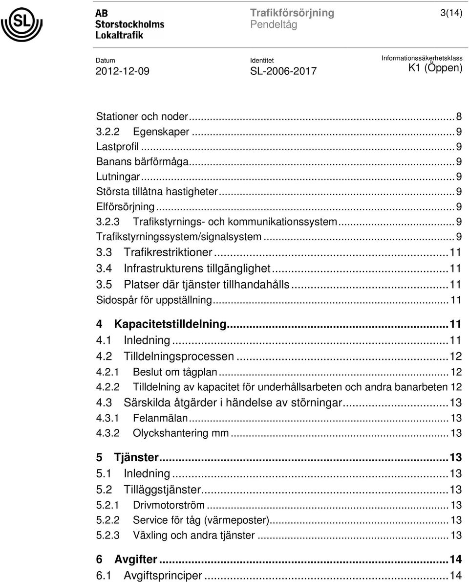 .. 11 4 Kapacitetstilldelning... 11 4.1 Inledning... 11 4.2 Tilldelningsprocessen... 12 4.2.1 Beslut om tågplan... 12 4.2.2 Tilldelning av kapacitet för underhållsarbeten och andra banarbeten 12 4.