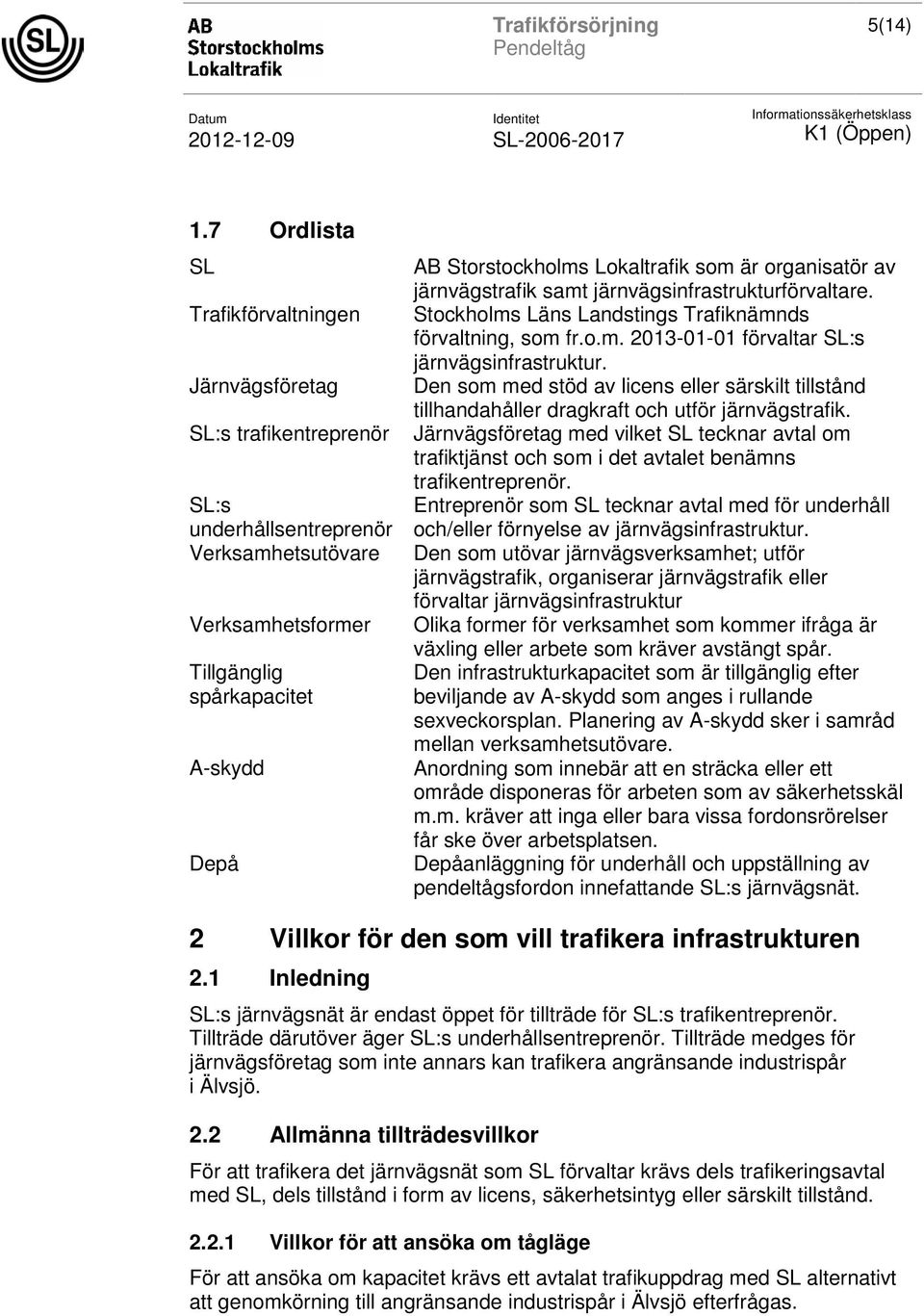 Lokaltrafik som är organisatör av järnvägstrafik samt järnvägsinfrastrukturförvaltare. Stockholms Läns Landstings Trafiknämnds förvaltning, som fr.o.m. 2013-01-01 förvaltar SL:s järnvägsinfrastruktur.