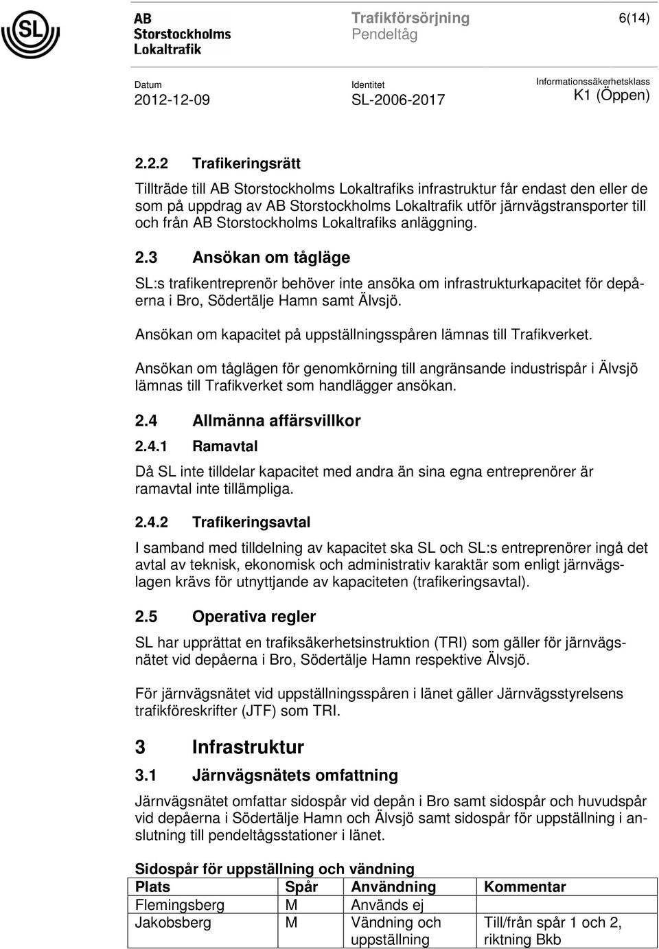 Storstockholms Lokaltrafiks anläggning. 2.3 Ansökan om tågläge SL:s trafikentreprenör behöver inte ansöka om infrastrukturkapacitet för depåerna i Bro, Södertälje Hamn samt Älvsjö.