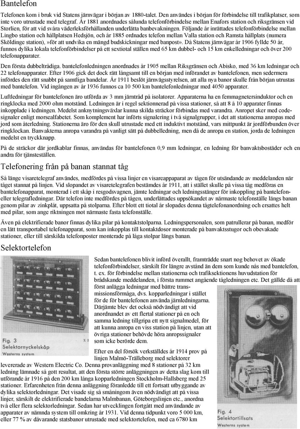 Följande år inrättades telefonförbindelse mellan Lingbo station och hållplatsen Hedsjön, och år 1885 ordnades telefon mellan Valla station och Ramsta hållplats (numera Sköldinge station),»för att