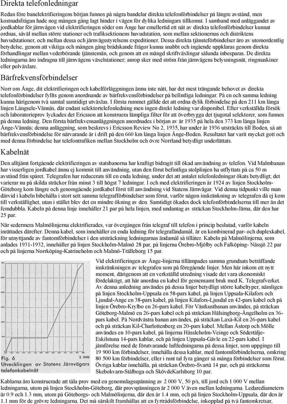 I samband med anläggandet av jordkablar för järnvägen vid elektrifieringen söder om Ånge har emellertid ett nät av direkta telefonförbindelser kunnat ordnas, såväl mellan större stationer och