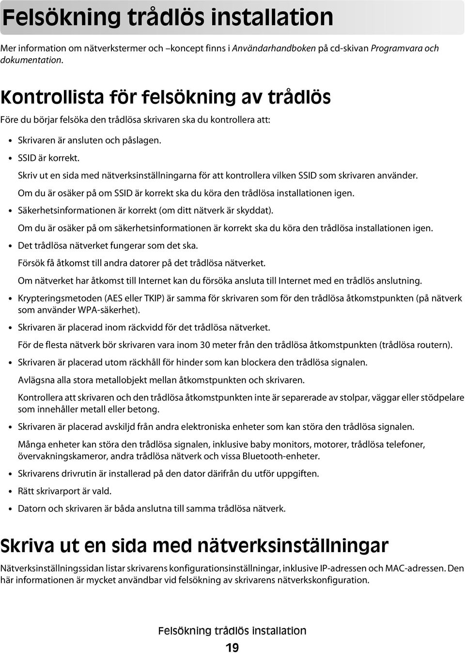 Skriv ut en sida med nätverksinställningarna för att kontrollera vilken SSID som skrivaren använder. Om du är osäker på om SSID är korrekt ska du köra den trådlösa installationen igen.