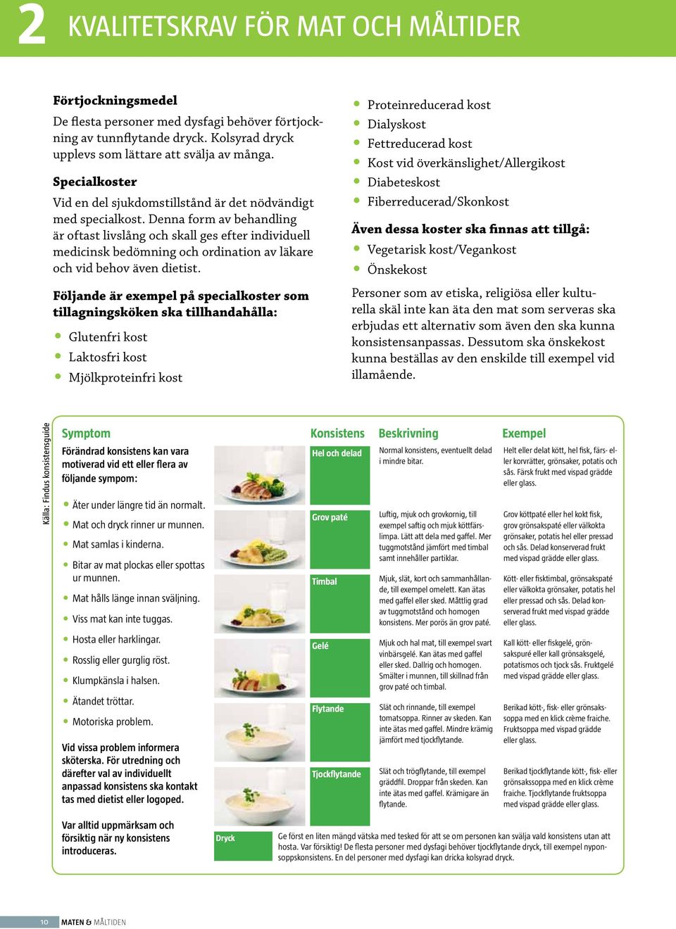 Denna form av behandling är oftast livslång och skall ges efter individuell medicinsk bedömning och ordination av läkare och vid behov även dietist.