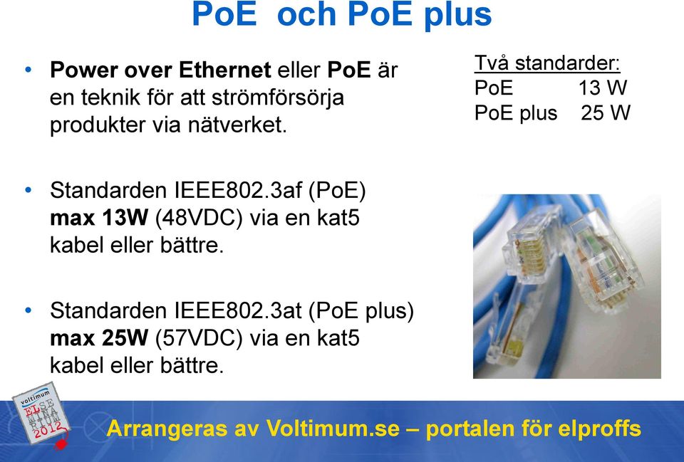 Två standarder: PoE 13 W PoE plus 25 W Standarden IEEE802.