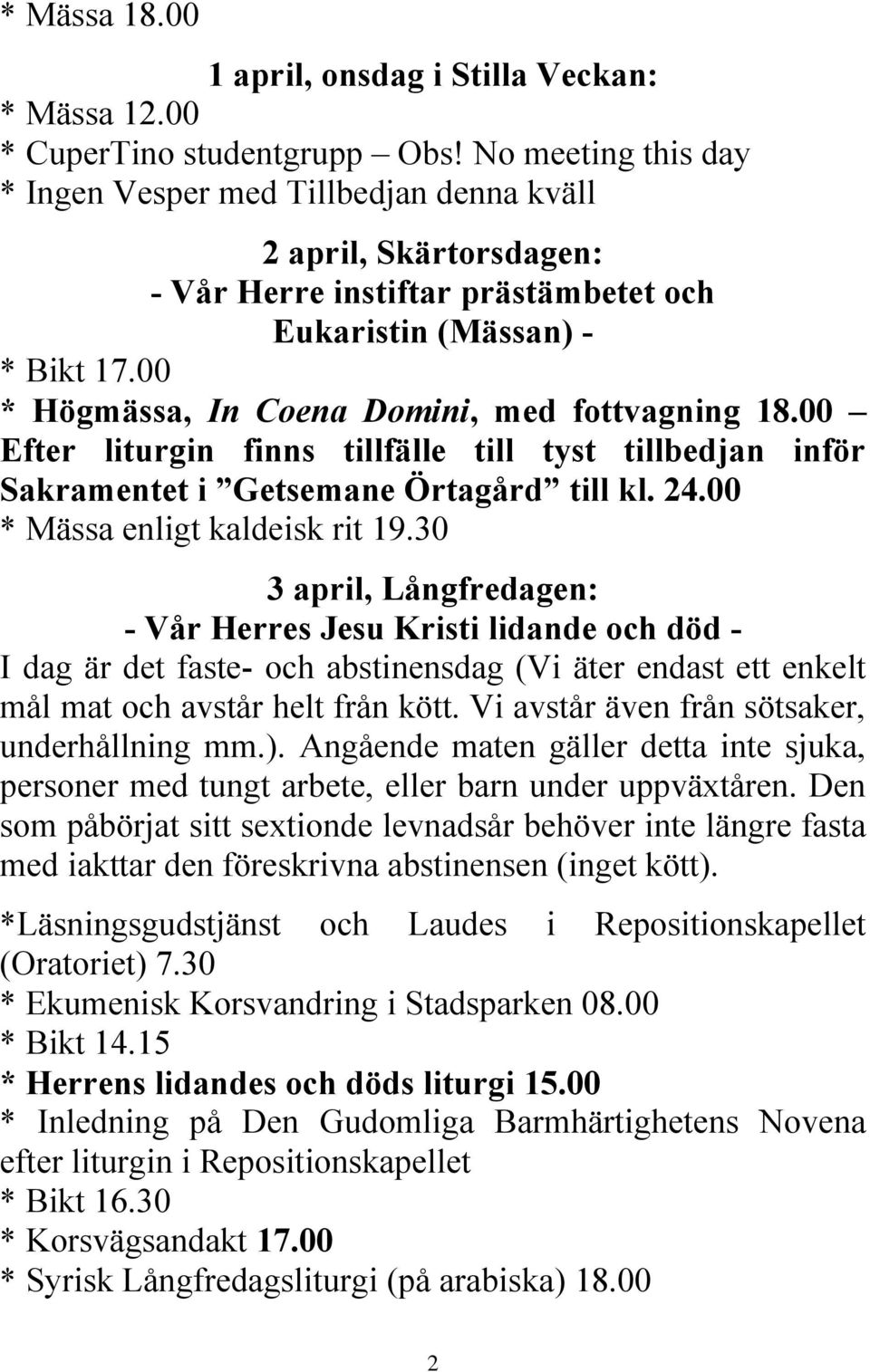 00 * Högmässa, In Coena Domini, med fottvagning 18.00 Efter liturgin finns tillfälle till tyst tillbedjan inför Sakramentet i Getsemane Örtagård till kl. 24.00 * Mässa enligt kaldeisk rit 19.